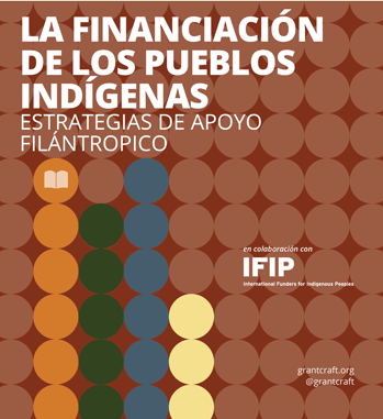 La Financiación de los pueblos indígenas: Estrategias de apoyo filántropico